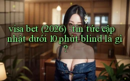 visa bet (2026) tin tức cập nhật dưới 10 phút blind là gì