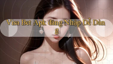 visa bet  apk đăng nhập dễ dàng