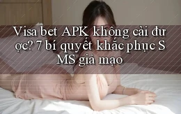 Visa bet APK không cài được 7 bí quyết khắc phục SMS giả mạo