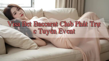 visa bet  baccarat club phát trực tuyến event