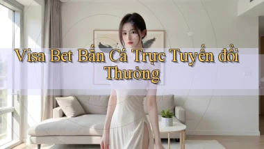 visa bet  bắn cá trực tuyến đổi thưởng