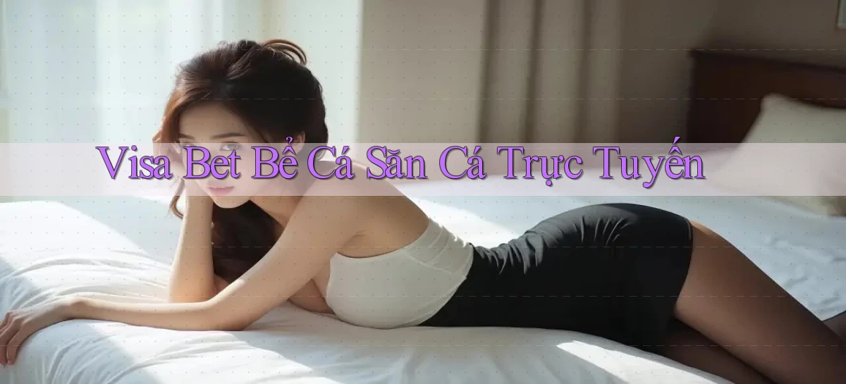 visa bet  bể cá săn cá trực tuyến