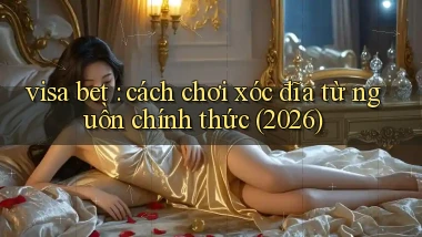 visa bet cách chơi xóc đĩa từ nguồn chính thức (2026)