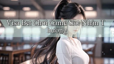 visa bet  chơi game slot nhận thưởng