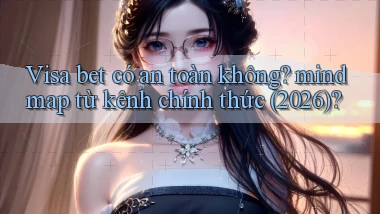 Visa bet có an toàn không mindmap từ kênh chính thức (2026)