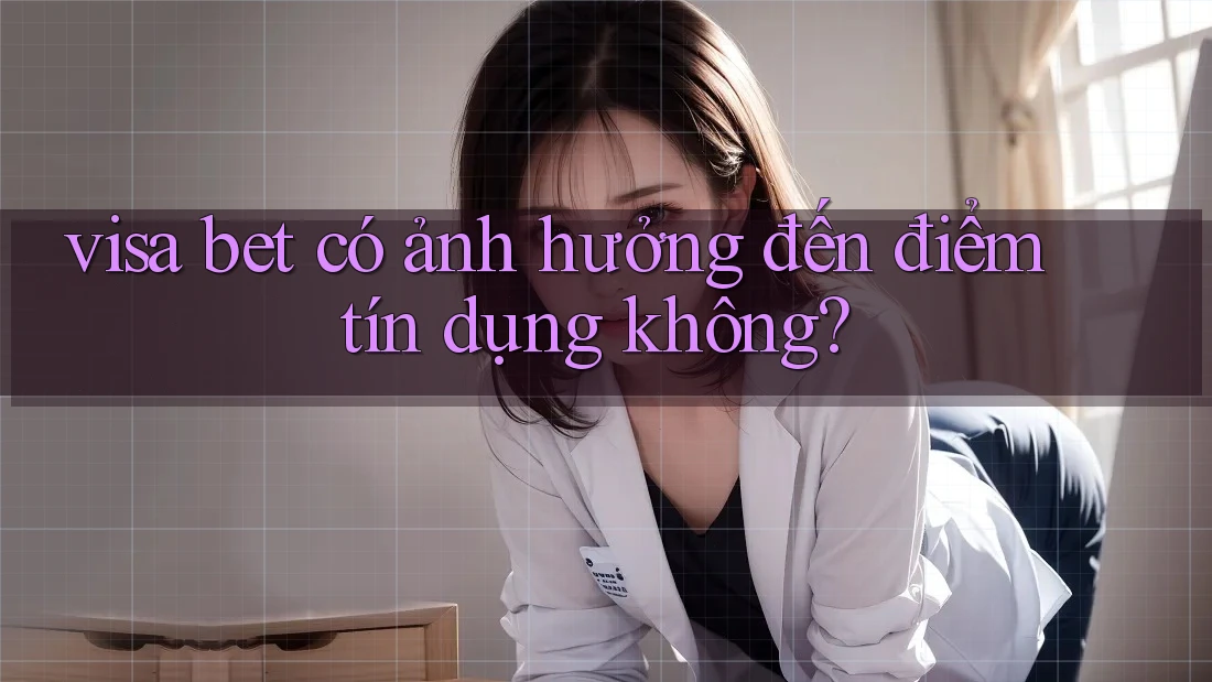 visa bet có ảnh hưởng đến điểm tín dụng không? visa bet có ảnh hưởng đến điểm tín dụng không?