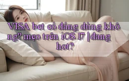 VISA bet có đáng dùng không mẹo trên iOS 17 đang hot