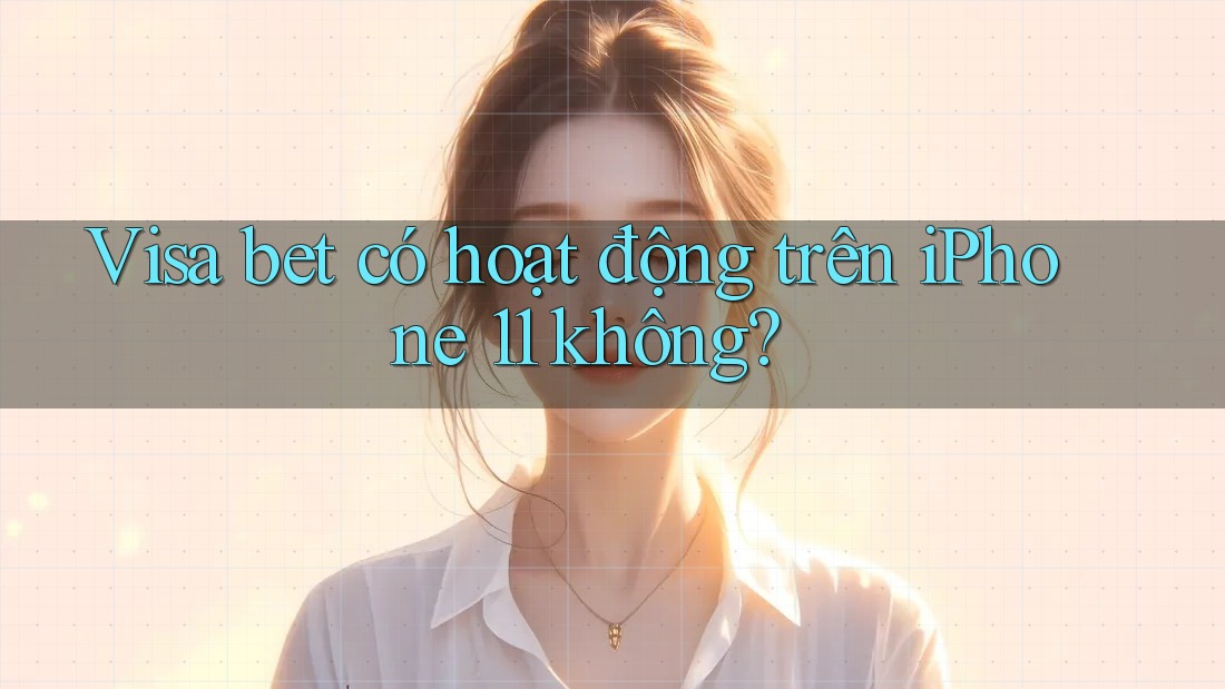 Visa bet có hoạt động trên iPhone 11 không? Visa bet có hoạt động trên iPhone 11 không?