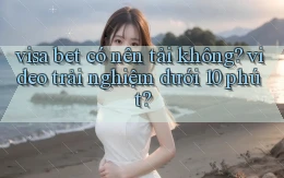 visa bet có nên tải không video trải nghiệm dưới 10 phút
