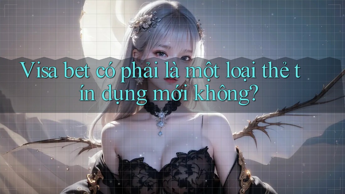 Visa bet có phải là một loại thẻ tín dụng mới không?