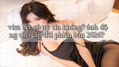 visa bet có uy tín không ảnh động cho cặp đôi phiên bản 2026