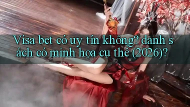 Visa bet có uy tín không danh sách có minh họa cụ thể (2026)