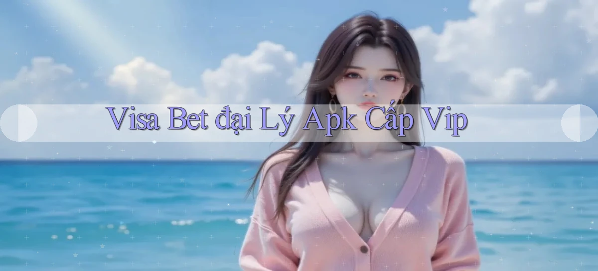 visa bet  đại lý apk cấp vip