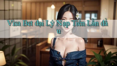 visa bet  đại lý nạp tiền lần đầu