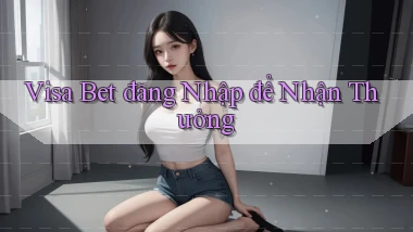 visa bet  đăng nhập để nhận thưởng
