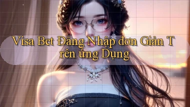 visa bet  Đăng nhập đơn giản trên ứng dụng