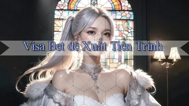 visa bet  đề xuất tiến trình