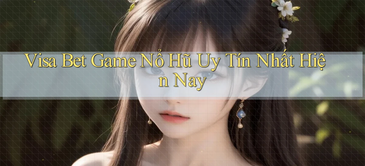 visa bet  game nổ hũ uy tín nhất hiện nay