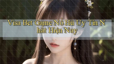 visa bet  game nổ hũ uy tín nhất hiện nay
