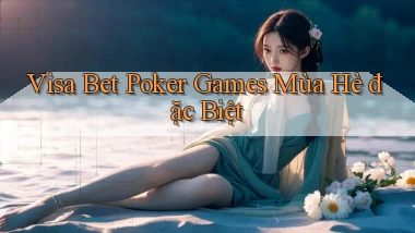 visa bet  poker games mùa hè đặc biệt