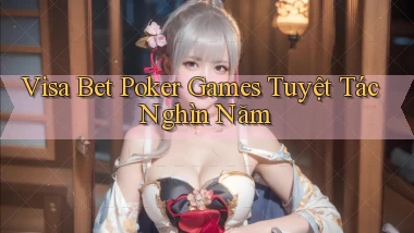 visa bet  poker games tuyệt tác nghìn năm