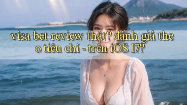 visa bet review thật đánh giá theo tiêu chí   trên iOS 17