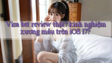 Visa bet review thật kinh nghiệm xương máu trên iOS 17