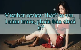 Visa bet review thật so với 1 năm trước, phiên bản chuẩn