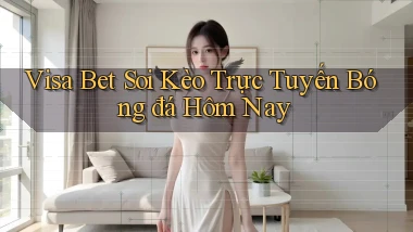 visa bet  soi kèo trực tuyến bóng đá hôm nay