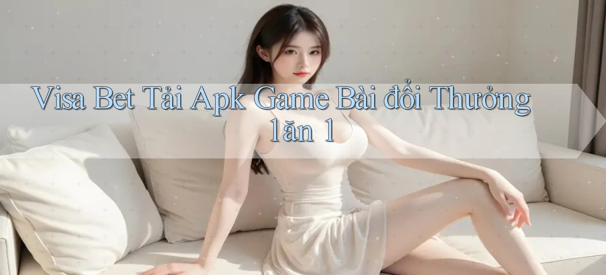 visa bet  tải apk game bài đổi thưởng 1 ăn 1