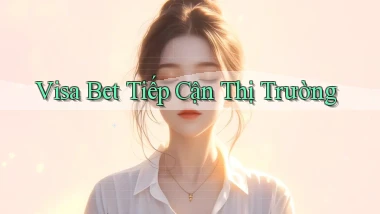visa bet  tiếp cận thị trường