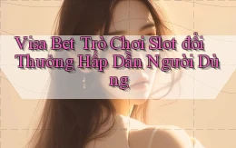 visa bet  trò chơi slot đổi thưởng hấp dẫn người dùng