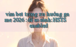 visa bet trong xu hướng game 2026 để so sánh HSTS enabled