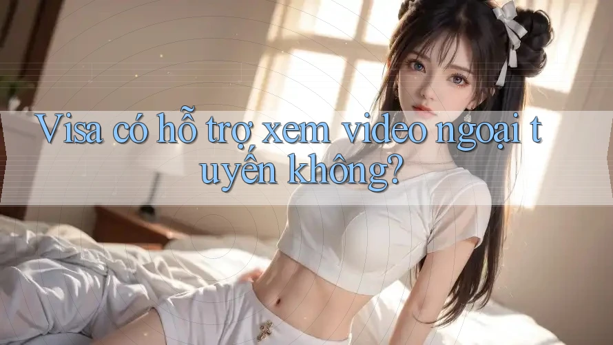 Visa có hỗ trợ xem video ngoại tuyến không? Visa có hỗ trợ xem video ngoại tuyến không?